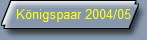 Knigspaar 2004/05