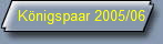 Knigspaar 2005/06