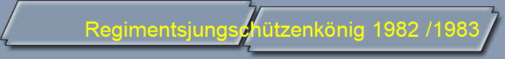 Regimentsjungschtzenknig 1982 /1983
